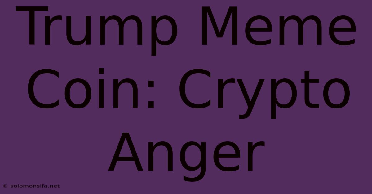 Trump Meme Coin: Crypto Anger