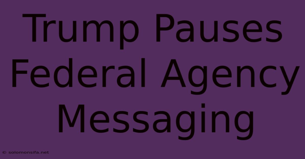 Trump Pauses Federal Agency Messaging