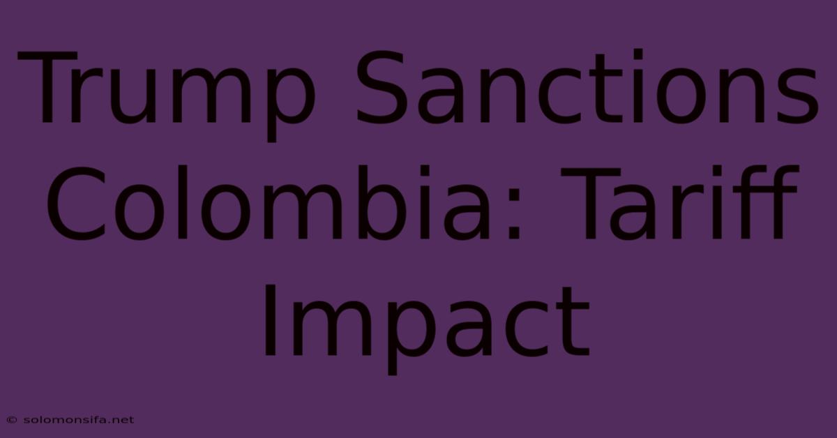 Trump Sanctions Colombia: Tariff Impact