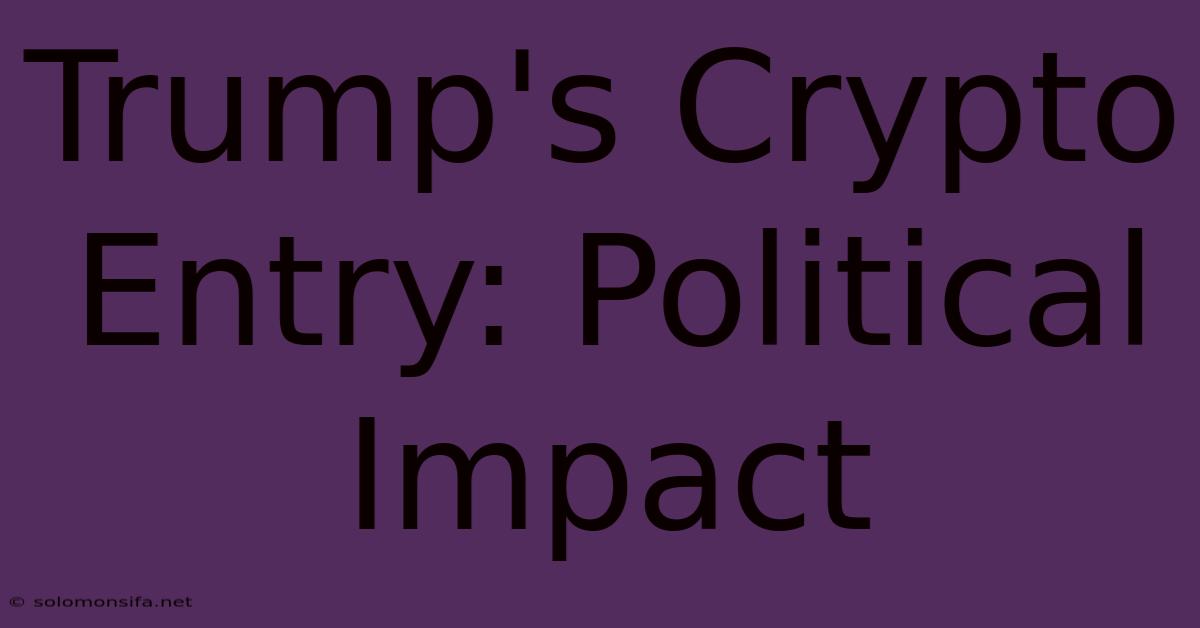 Trump's Crypto Entry: Political Impact