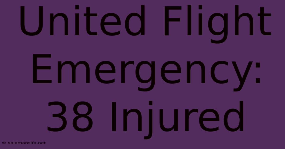 United Flight Emergency: 38 Injured