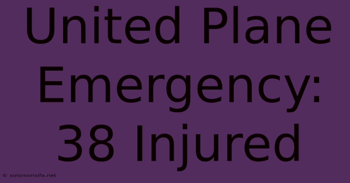 United Plane Emergency: 38 Injured