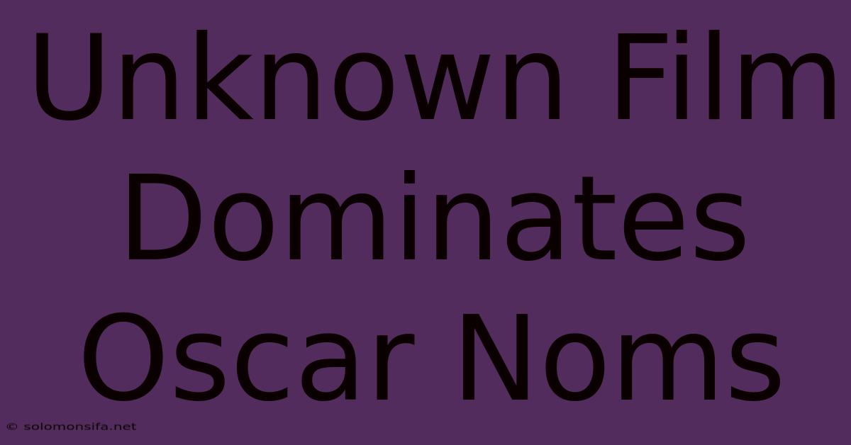 Unknown Film Dominates Oscar Noms