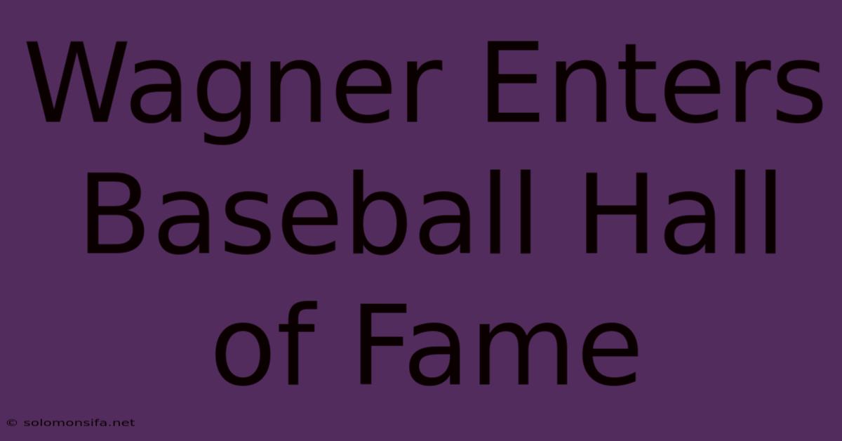 Wagner Enters Baseball Hall Of Fame