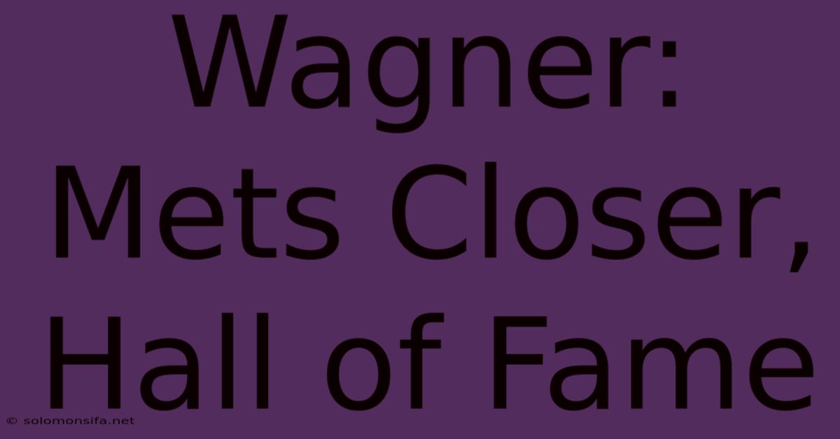 Wagner: Mets Closer, Hall Of Fame