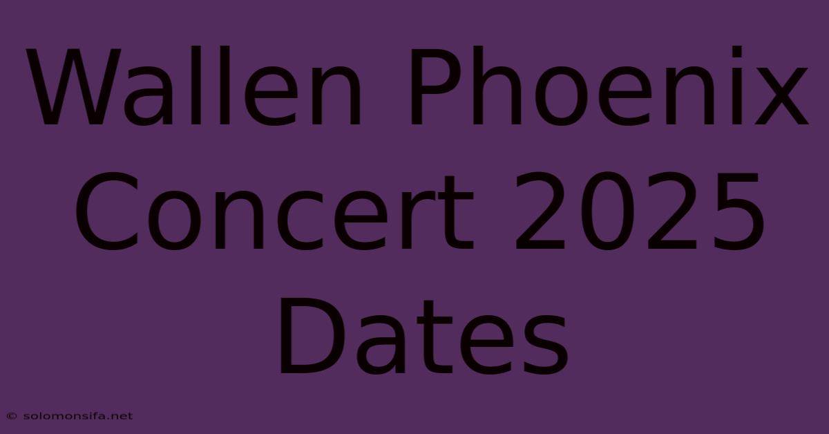 Wallen Phoenix Concert 2025 Dates