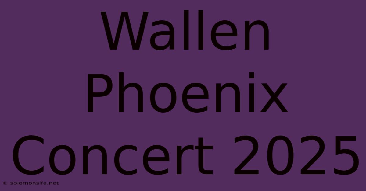 Wallen Phoenix Concert 2025