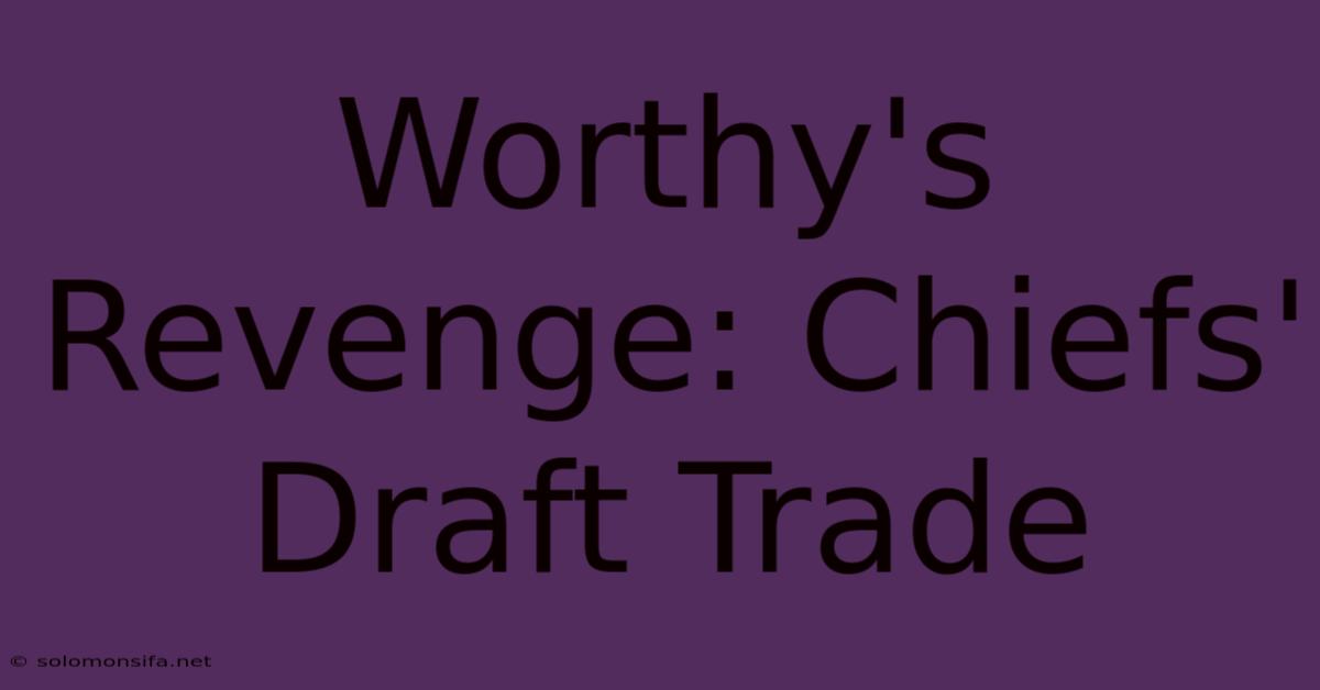 Worthy's Revenge: Chiefs' Draft Trade